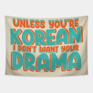 Unless You're Korean, I Don't Want Your Drama - Funny K-Drama Tapestry