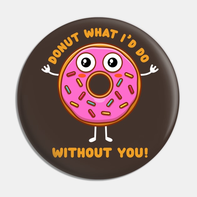 Donut what I'd do without you (on dark colors) Pin by Messy Nessie