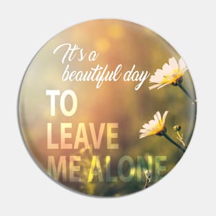 Beautiful day to leave me alone Pin