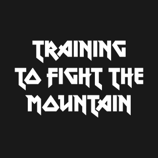 Training to fight the mountain T-Shirt