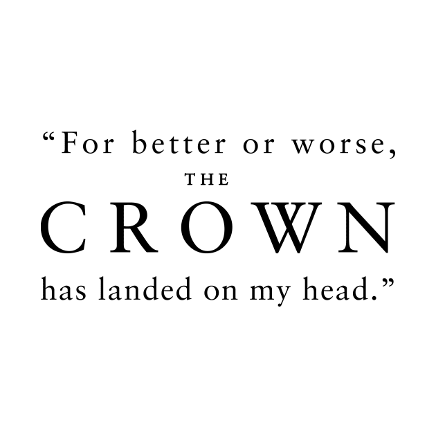 "For better or worse, The Crown has landed on my head." (Black) by TMW Design