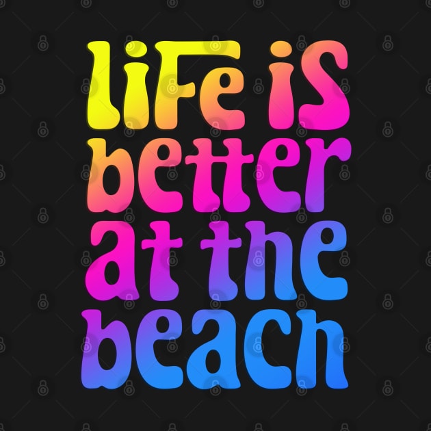 Life Is Better At The Beach by BDAZ