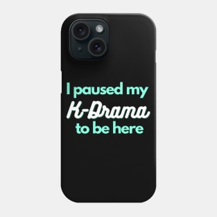 I paused my K-Drama to be here - Funny gift for K-Drama lover Phone Case