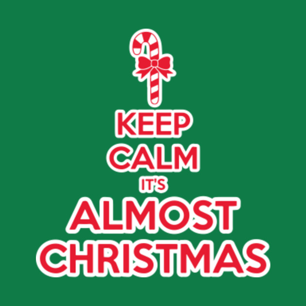 Keep Calm It's Almost Christmas Shirt Christmas Xmas Holiday Party