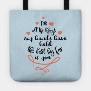 For all the things my hands have held the best by far is you Tote