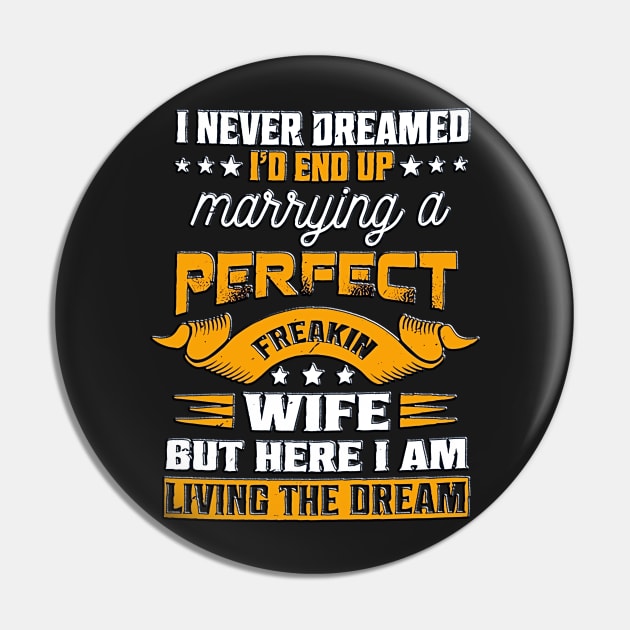 I Never Dreamed I'd End Up Marrying A Perfect Freakin Wife But Here I Am Living The Dream Pin by masterpiecesai