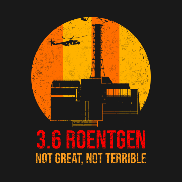 3_6 Roentgen Not Great Not Terrible Chernobyl by maelotti22925