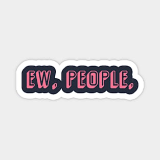 Ew, people Magnet