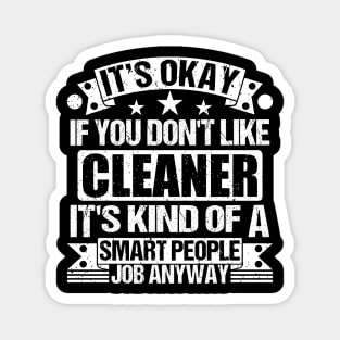 Cleaner lover It's Okay If You Don't Like Cleaner It's Kind Of A Smart People job Anyway Magnet