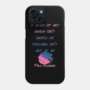 A work of art which isn’t based on feeling isn’t art at all,Paul Cézanne Phone Case