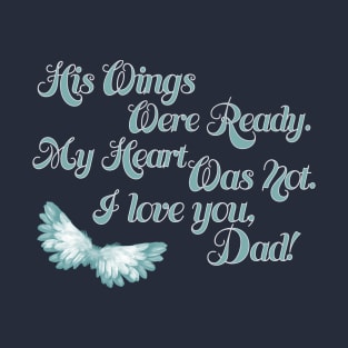 His Wings Were Ready My Heart Was Not I Love You Dad product T-Shirt