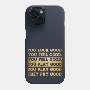 You Look Good You Feel Good You Play Good They Pay Good Phone Case