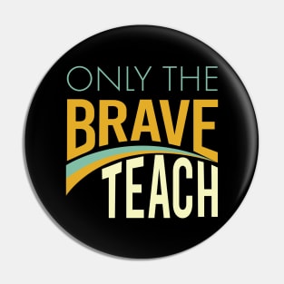 Only the Brave Teach Pin