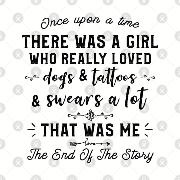 There was a Girl Who Really Loved Dogs & Tattoos & Swears A Lot That Was Me The End Of The Story by kaza191