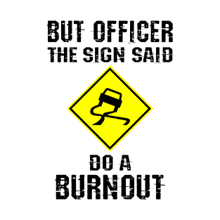 But Officer the Sign Said Do a Burnout T-Shirt