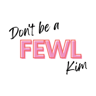 Kath and Kim Don't Be a Fewl! T-Shirt