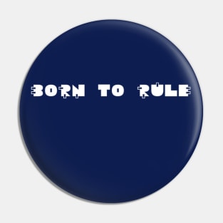 born to rule Pin