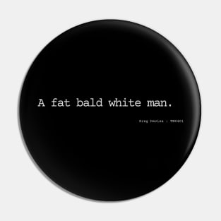 A fat bald white man. Pin