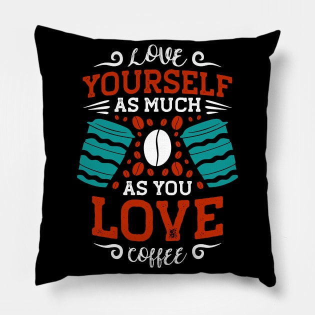 Love Yourself The Way You Love Coffee Caffeine Pillow by Foxxy Merch