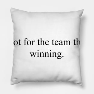 I root for the team that's winning. Pillow