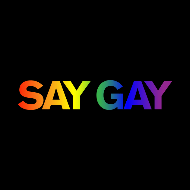 SAY GAY - Rainbow gradient by NickiPostsStuff