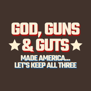 God, Guns & Guts Made America - Let's keep all three T-Shirt