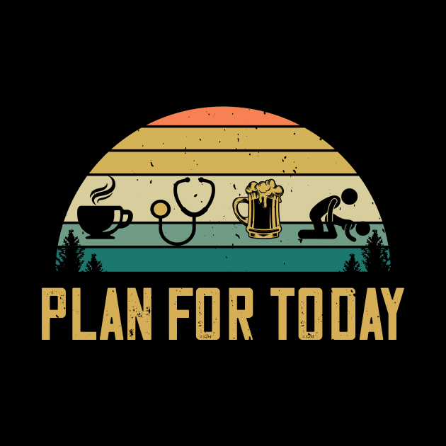 Plan For Today Coffee Doctor Beer Sex Physician Gift by despicav