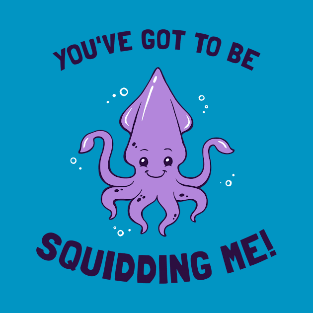 You've Got To Be Squidding Me by dumbshirts