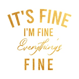 Its fine im fine everything is fine (GOLD) T-Shirt