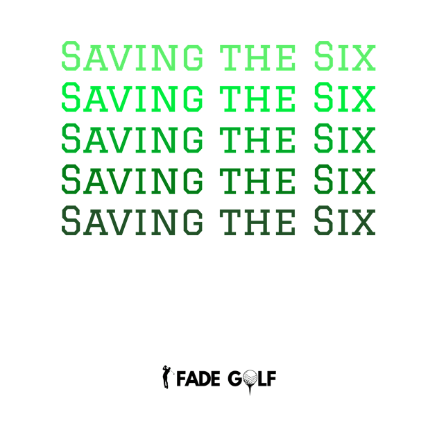 Saving the Six Golf Phrase by Fade Golf