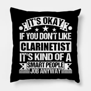 Clarinetist lover It's Okay If You Don't Like Clarinetist It's Kind Of A Smart People job Anyway Pillow