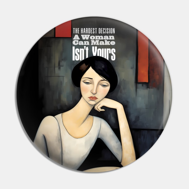 A Women's Choice: The Hardest Decision a Woman Can Make Isn't Yours Pin by Puff Sumo