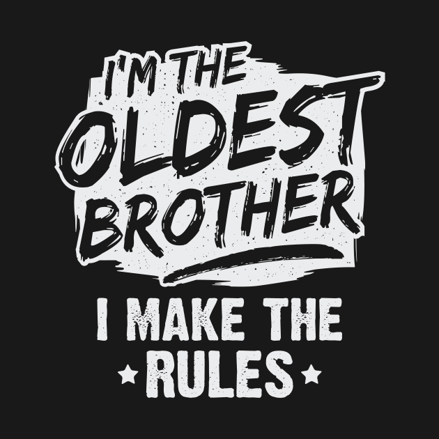 I'm The Oldest Brother I Make The Rules by Dolde08