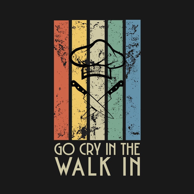 Go Cry In The Walk In Funny Retro Chef by IYearDesign