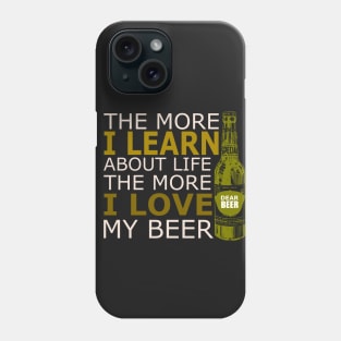 The more i learn about life the more i love my beer Phone Case