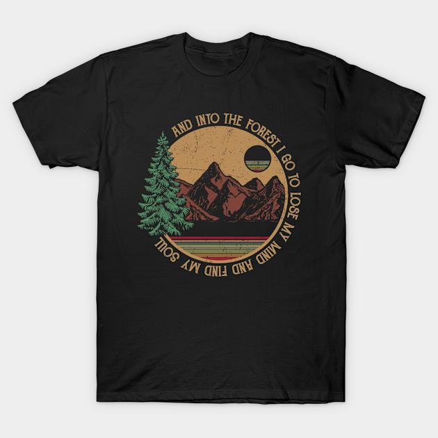 And Into The Forest I Go To Lose My Mind And Find My Soul - Camping - T-Shirt