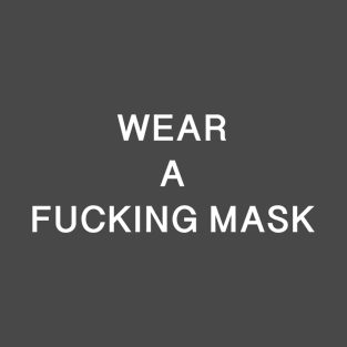 WEAR A FUCKING MASK! T-Shirt