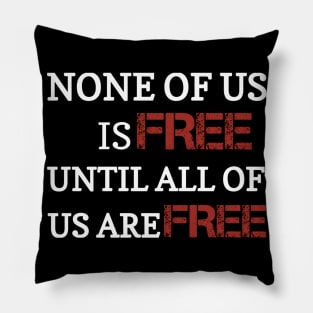 None of us is free until all of us are free Pillow