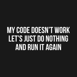 My Code Doesn't Work T-Shirt