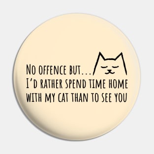 No offense but I'd rather spend time home with my Cat than to see you Pin