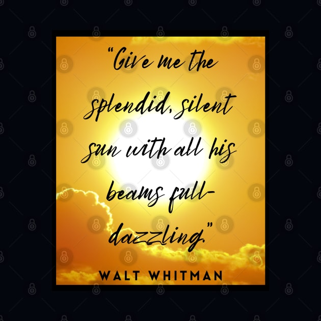 Walt Whitman quote: Give me the splendid silent sun with all his beams full-dazzling by artbleed