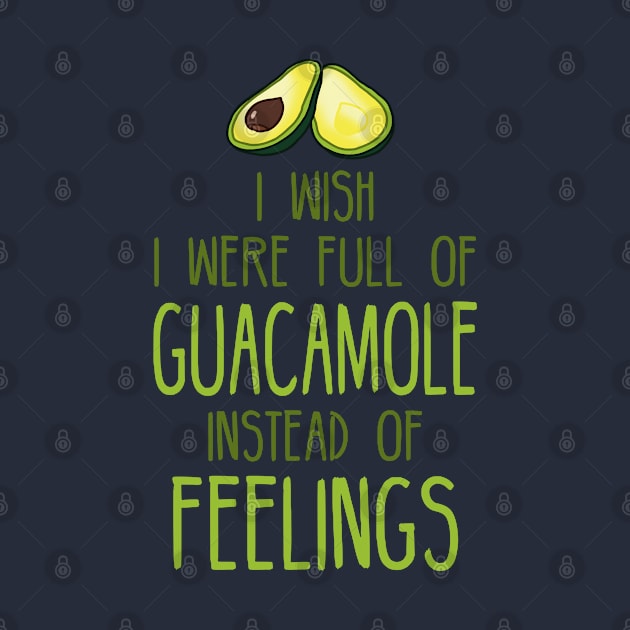 i wish i were full of GUACAMOLE instead of FEELINGs by FandomizedRose