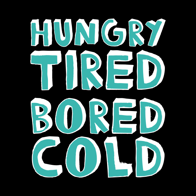 Hungry Tired Bored Cold Grumpy Gift by Tracy