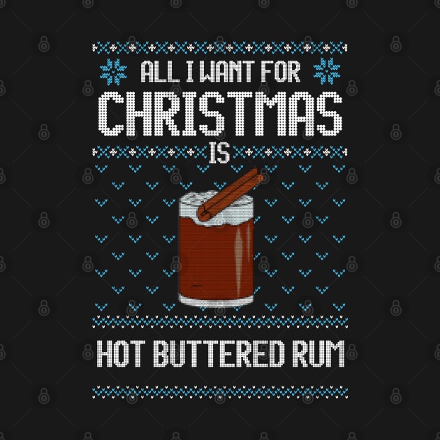 All I Want For Christmas Is Hot Buttered Rum - Ugly Xmas Sweater For Hot Buttered Rum Lover by Ugly Christmas Sweater Gift