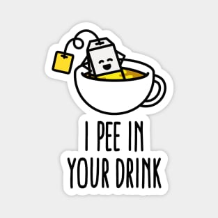 I pee in your drink funny tea lover tea drinker Magnet