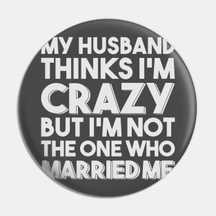 My Husband Thinks I'm Crazy Pin