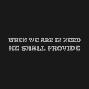 When We Are In Need, He Shall Provide T-Shirt