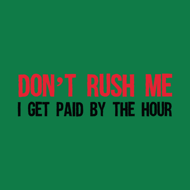 Don't rush me, I get paid by the hour. by b34poison