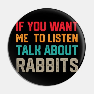 FUNNY IF YOU WANT ME TO LISTEN TALK ABOUT RABBITS Pin