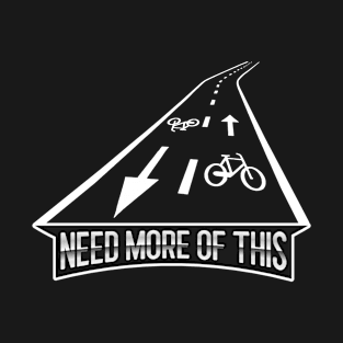 We need more bike roads T-Shirt